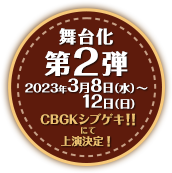 舞台化第2弾 2023年3月8日(水)〜12日(日）CBGKシブゲキ!!にて上演決定！