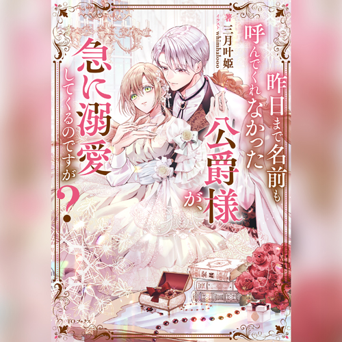 昨日まで名前も呼んでくれなかった公爵様が、急に溺愛してくるのですが？1