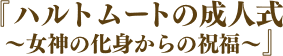 『ハルトムートの成人式〜女神の化身からの祝福～』