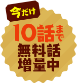 今だけ「10話まで」無料話増量中