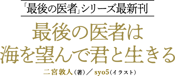 「最後の医者」シリーズ最新刊「最後の医者は海を望んで君と生きる」