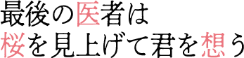 最後の医者は桜を見上げて君を想う