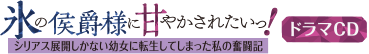 「氷の侯爵様に甘やかされたいっ！」ドラマCD