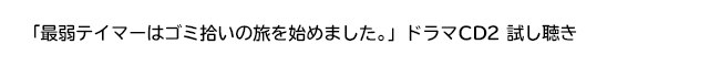 「最弱テイマーはゴミ拾いの旅を始めました。」ドラマCDサンプル音源